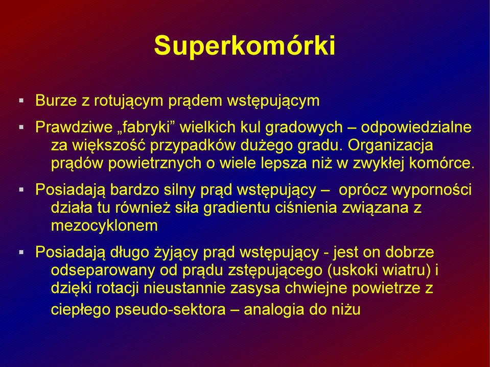 Posiadają bardzo silny prąd wstępujący oprócz wyporności działa tu również siła gradientu ciśnienia związana z mezocyklonem Posiadają