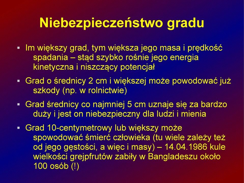 w rolnictwie) Grad średnicy co najmniej 5 cm uznaje się za bardzo duży i jest on niebezpieczny dla ludzi i mienia Grad