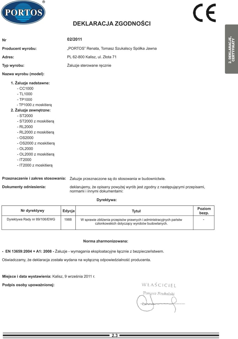 6800 Kalisz, ul. Złota 71 Żaluzje sterowane ręcznie. DEKLARACJE, CERTYFIKATY Przeznaczenie i zakres stosowania: Dokumenty odniesienia: Żaluzje przeznaczone są do stosowania w budownictwie.