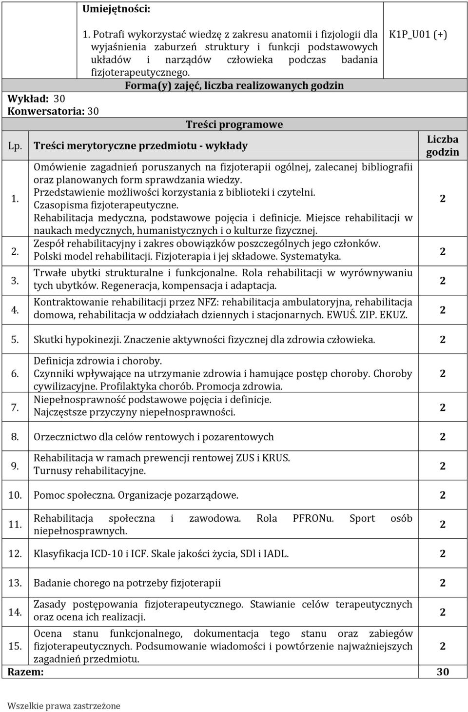 Forma(y) zajęć, liczba realizowanych godzin Treści programowe Treści merytoryczne przedmiotu - wykłady Omówienie zagadnień poruszanych na fizjoterapii ogólnej, zalecanej bibliografii oraz planowanych