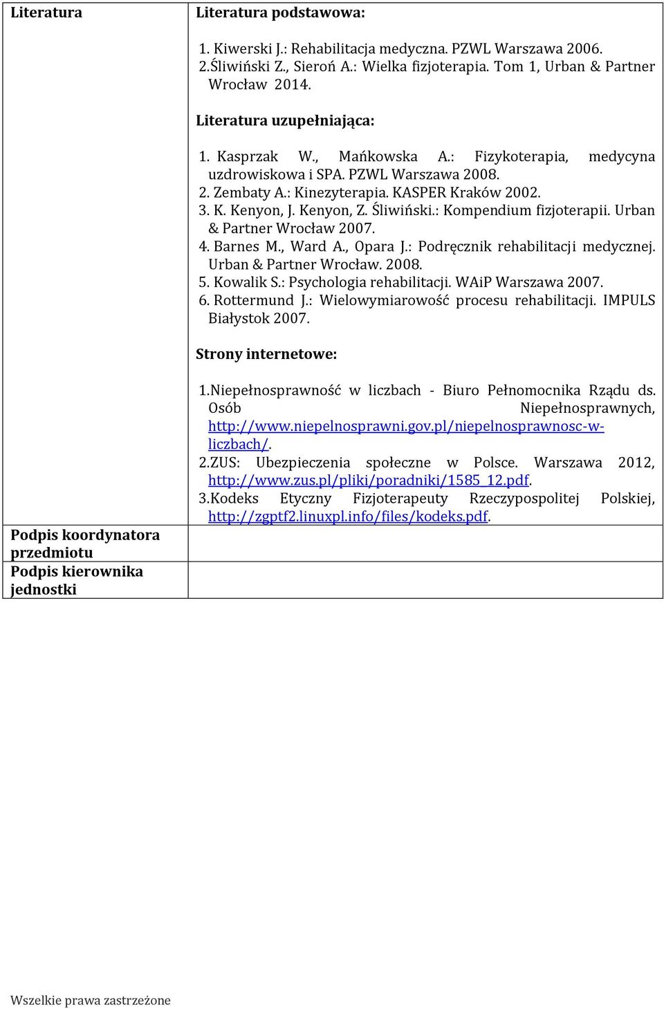 Śliwiński.: Kompendium fizjoterapii. Urban & Partner Wrocław 007. 4. Barnes M., Ward A., Opara J.: Podręcznik rehabilitacji medycznej. Urban & Partner Wrocław. 008. 5. Kowalik S.