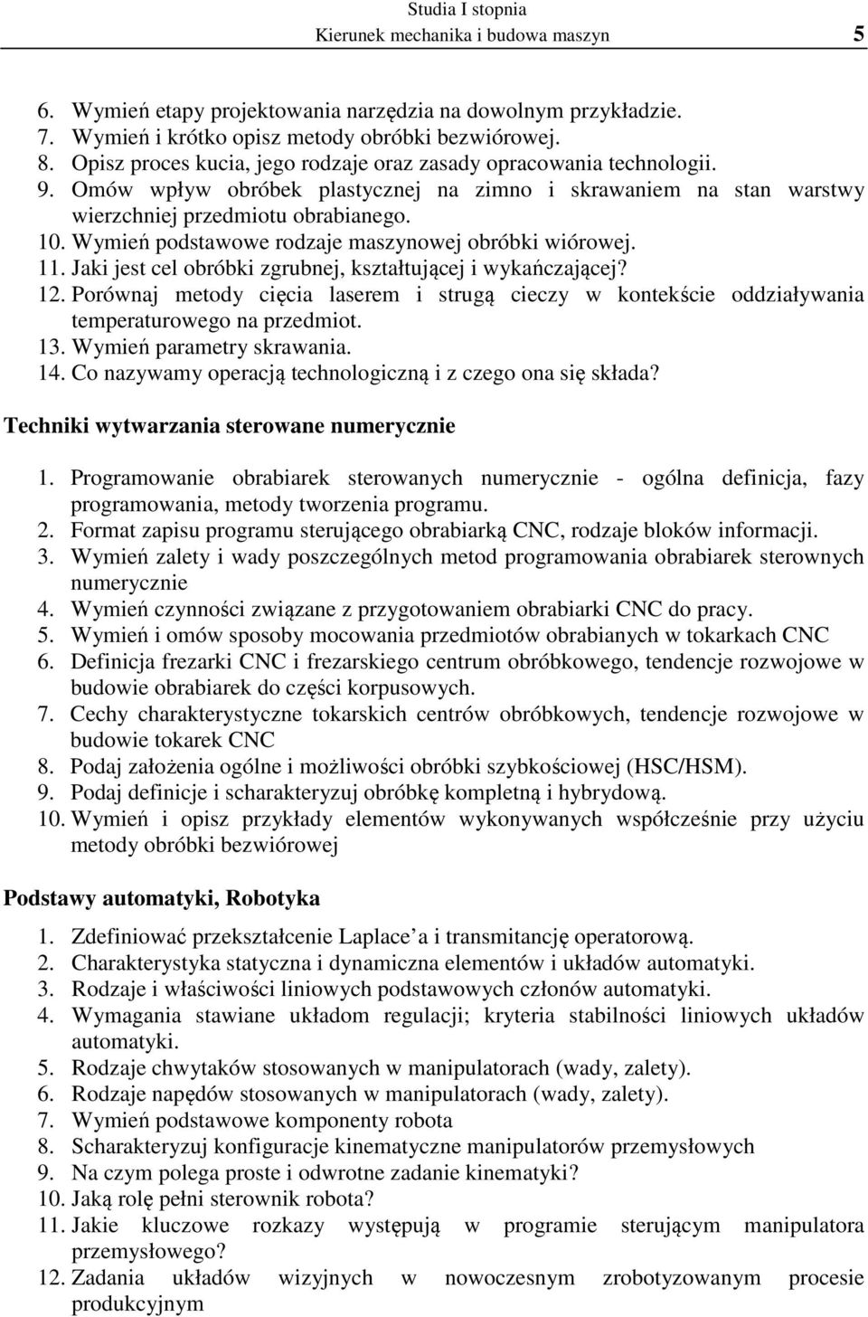 Wymień podstawowe rodzaje maszynowej obróbki wiórowej. 11. Jaki jest cel obróbki zgrubnej, kształtującej i wykańczającej? 12.