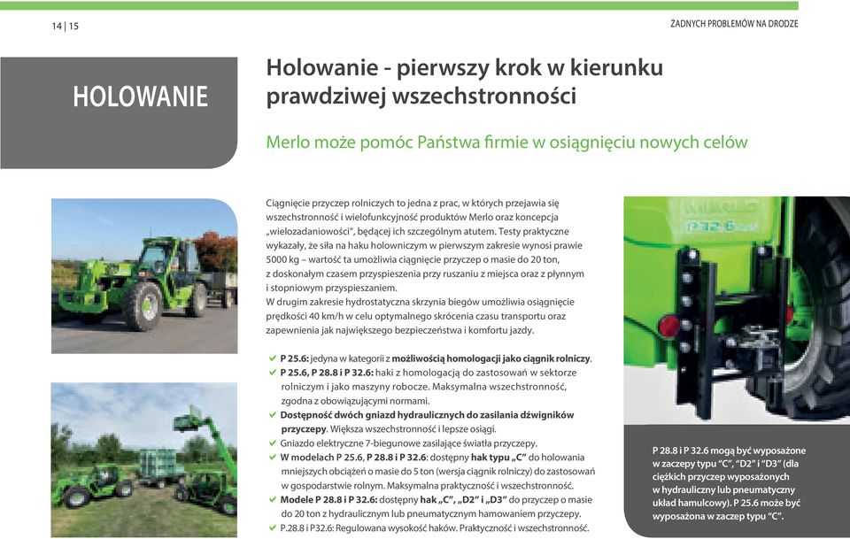 Testy praktyczne wykazały, że siła na haku holowniczym w pierwszym zakresie wynosi prawie 5000 kg wartość ta umożliwia ciągnięcie przyczep o masie do 20 ton, z doskonałym czasem przyspieszenia przy
