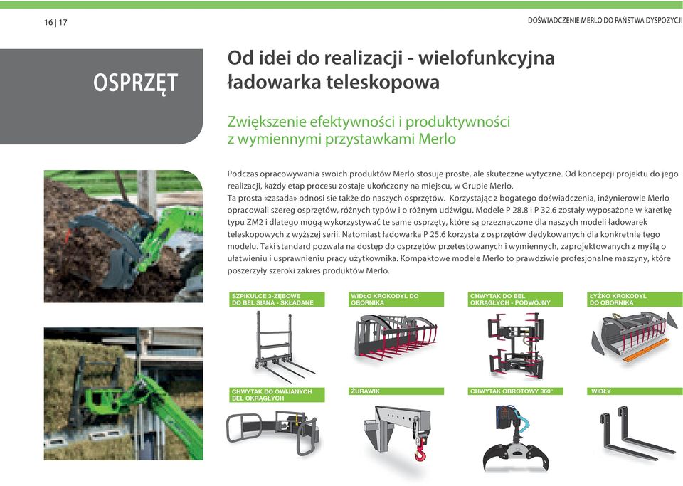 Ta prosta «zasada» odnosi sie także do naszych osprzętów. Korzystając z bogatego doświadczenia, inżynierowie Merlo opracowali szereg osprzętów, różnych typów i o różnym udźwigu. Modele P 28.8 i P 32.