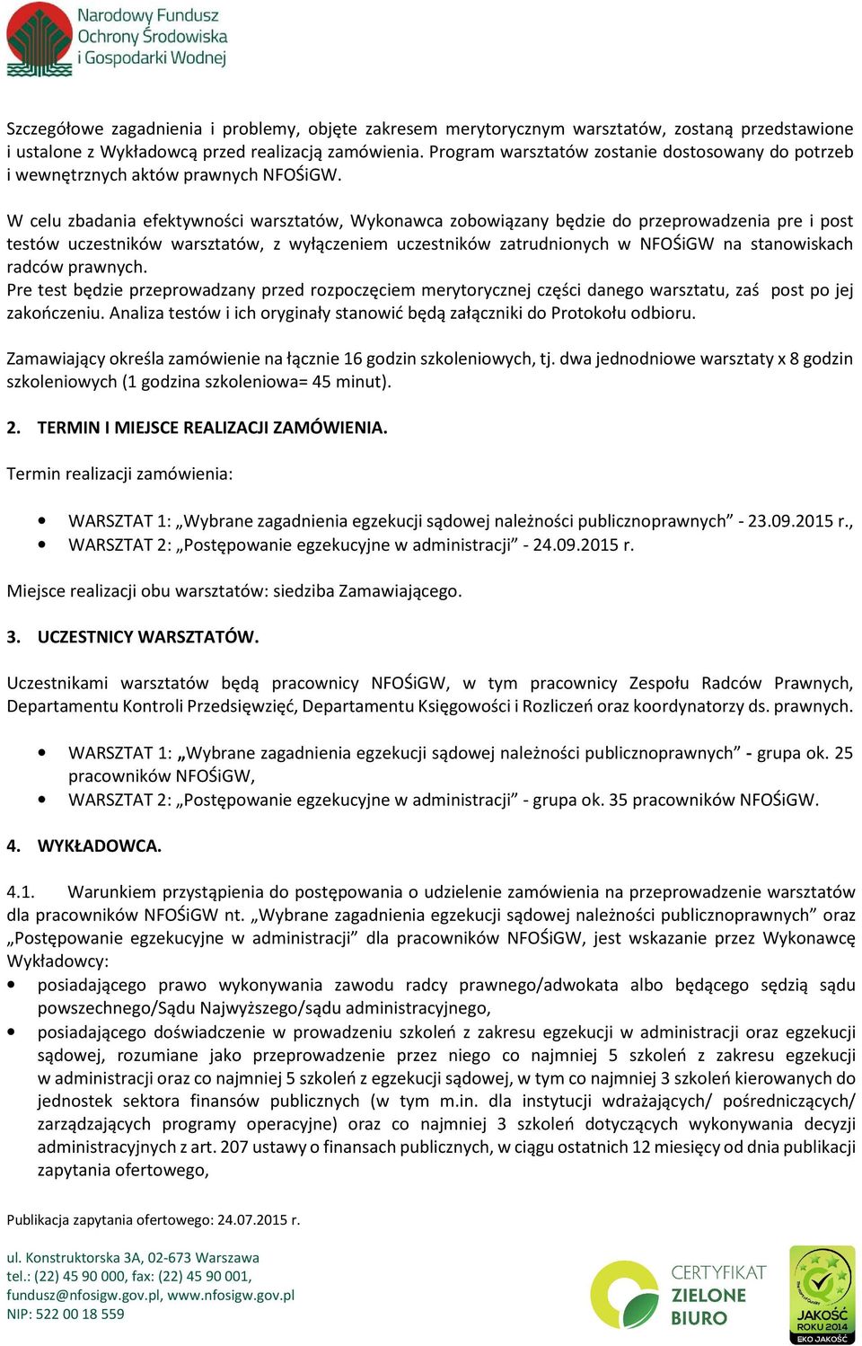 W celu zbadania efektywności warsztatów, Wykonawca zobowiązany będzie do przeprowadzenia pre i post testów uczestników warsztatów, z wyłączeniem uczestników zatrudnionych w NFOŚiGW na stanowiskach