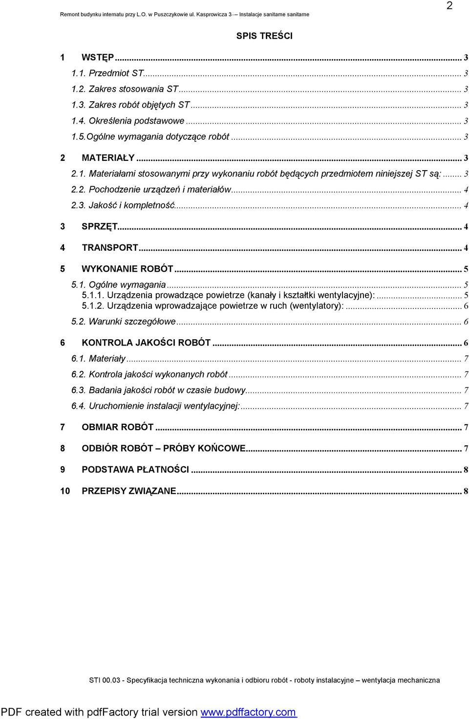 ..5 5.1.2. Urządzenia wprowadzające powietrze w ruch (wentylatory):...6 5.2. Warunki szczegółowe...6 6 KONTROLA JAKOŚCI ROBÓT...6 6.1. Materiały...7 6.2. Kontrola jakości wykonanych robót...7 6.3.