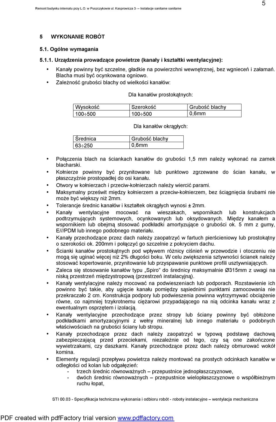 Zależność grubości blachy od wielkości kanałów: Dla kanałów prostokątnych: Wysokość Szerokość Grubość blachy 100 500 100 500 0,6mm Dla kanałów okrągłych: Średnica Grubość blachy 63 250 0,6mm
