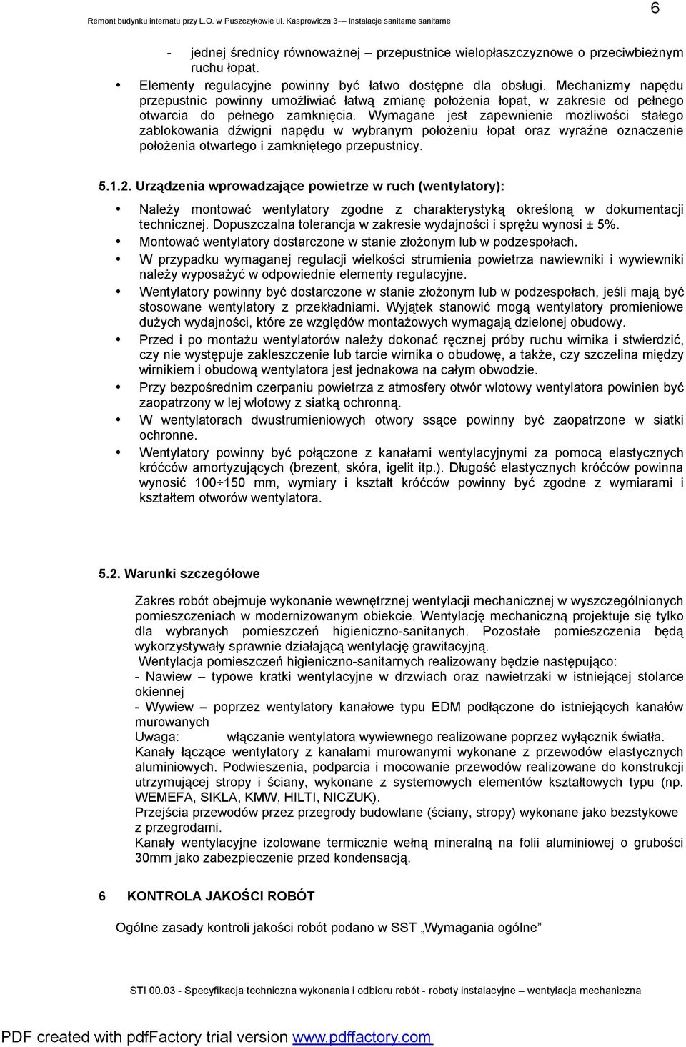 Wymagane jest zapewnienie możliwości stałego zablokowania dźwigni napędu w wybranym położeniu łopat oraz wyraźne oznaczenie położenia otwartego i zamkniętego przepustnicy. 5.1.2.