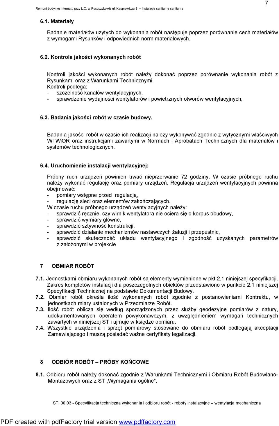 Kontroli podlega: - szczelność kanałów wentylacyjnych, - sprawdzenie wydajności wentylatorów i powietrznych otworów wentylacyjnych, 6.3. Badania jakości robót w czasie budowy.