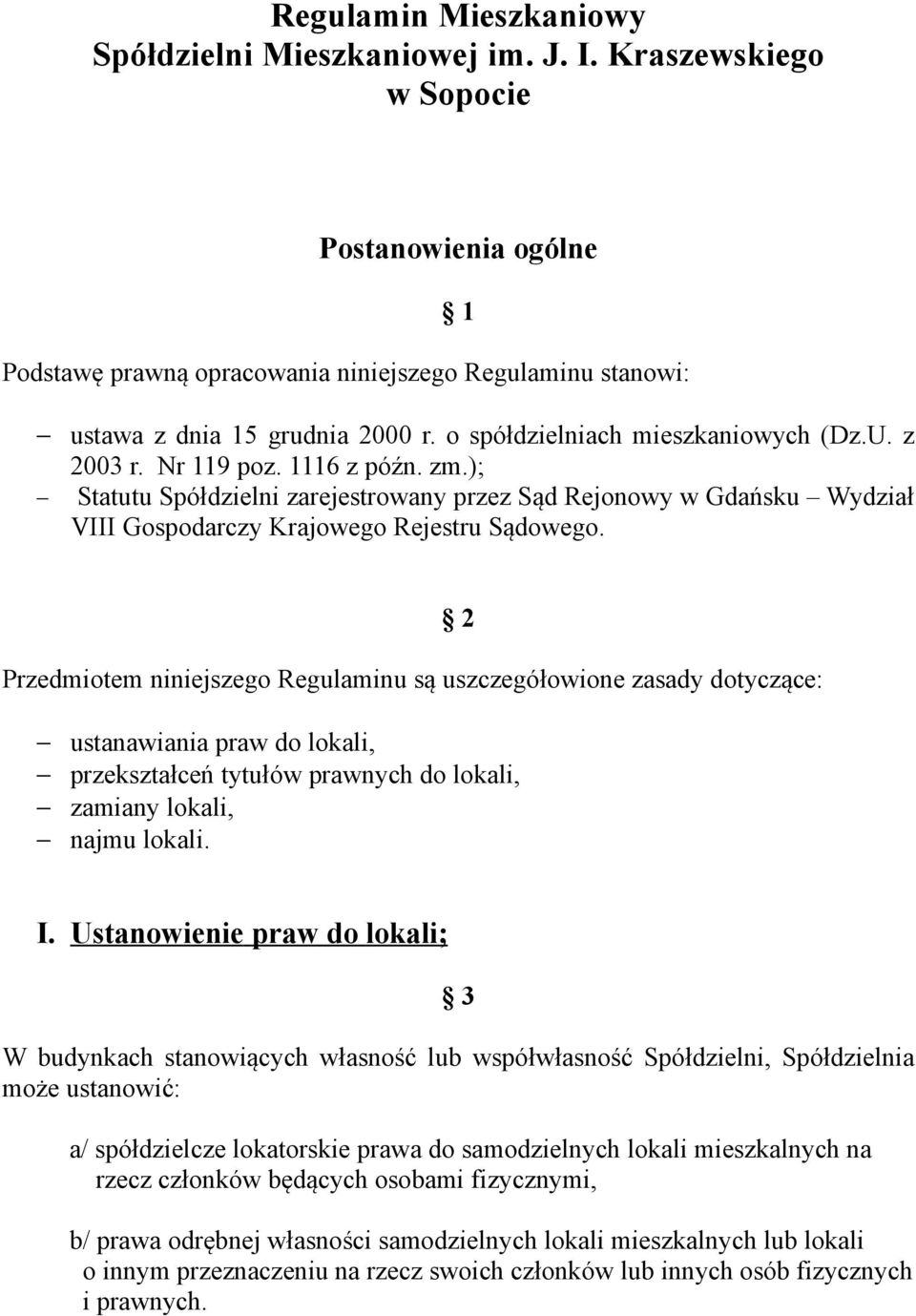 Przedmiotem niniejszego Regulaminu są uszczegółowione zasady dotyczące: 2 ustanawiania praw do lokali, przekształceń tytułów prawnych do lokali, zamiany lokali, najmu lokali. I.