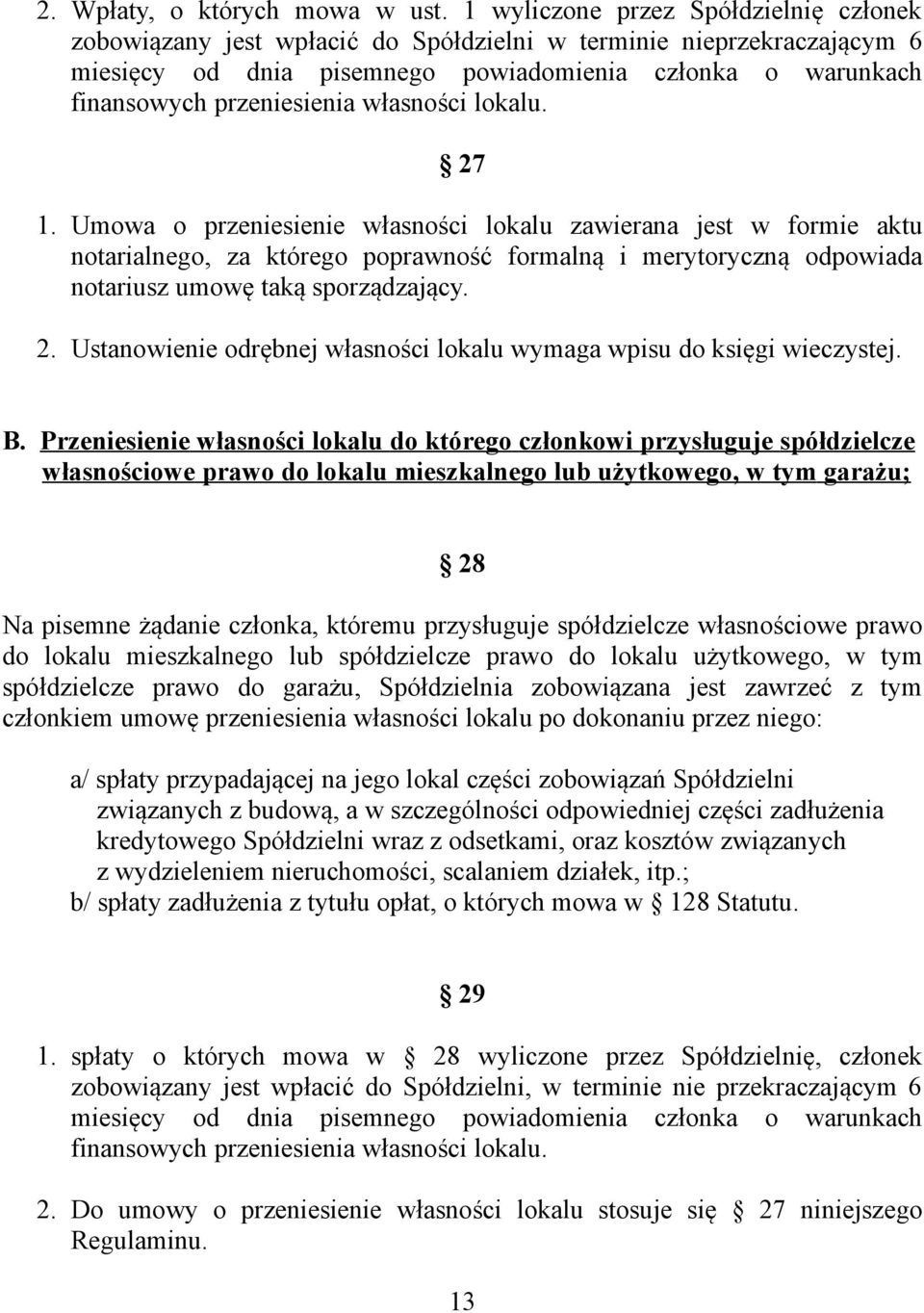 własności lokalu. 27 1. Umowa o przeniesienie własności lokalu zawierana jest w formie aktu notarialnego, za którego poprawność formalną i merytoryczną odpowiada notariusz umowę taką sporządzający. 2. Ustanowienie odrębnej własności lokalu wymaga wpisu do księgi wieczystej.