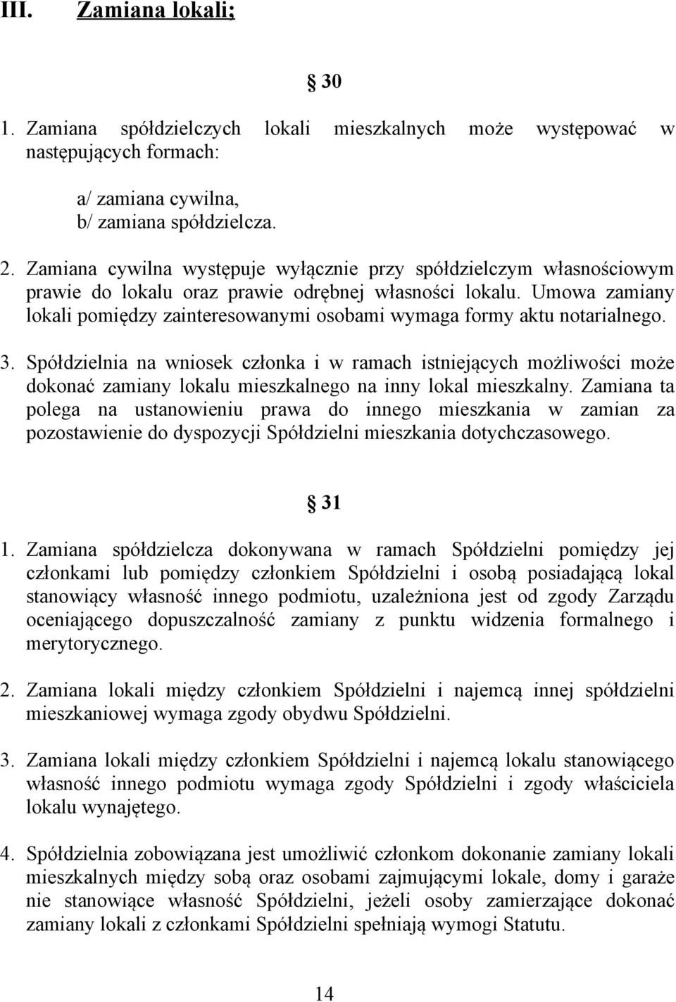 Umowa zamiany lokali pomiędzy zainteresowanymi osobami wymaga formy aktu notarialnego. 3.