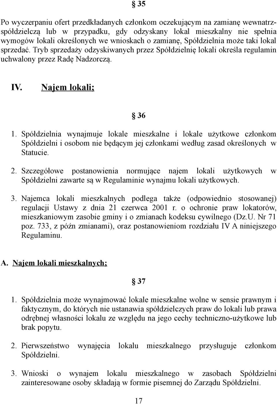 Spółdzielnia wynajmuje lokale mieszkalne i lokale użytkowe członkom Spółdzielni i osobom nie będącym jej członkami według zasad określonych w Statucie. 2.