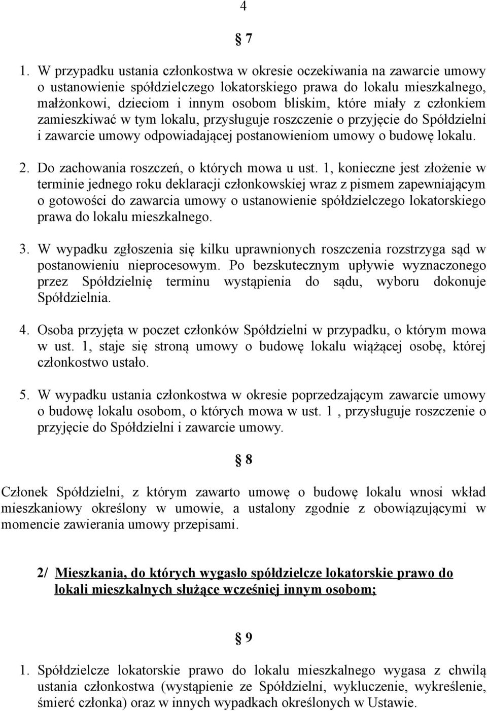 miały z członkiem zamieszkiwać w tym lokalu, przysługuje roszczenie o przyjęcie do Spółdzielni i zawarcie umowy odpowiadającej postanowieniom umowy o budowę lokalu. 2.