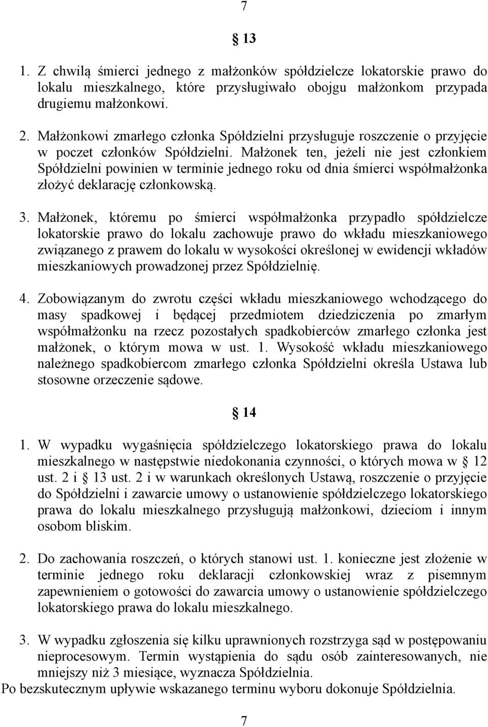 Małżonek ten, jeżeli nie jest członkiem Spółdzielni powinien w terminie jednego roku od dnia śmierci współmałżonka złożyć deklarację członkowską. 3.