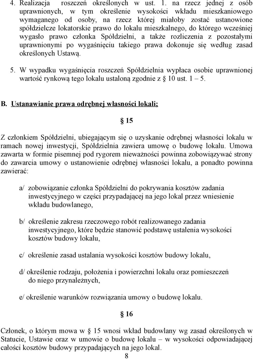 mieszkalnego, do którego wcześniej wygasło prawo członka Spółdzielni, a także rozliczenia z pozostałymi uprawnionymi po wygaśnięciu takiego prawa dokonuje się według zasad określonych Ustawą. 5.