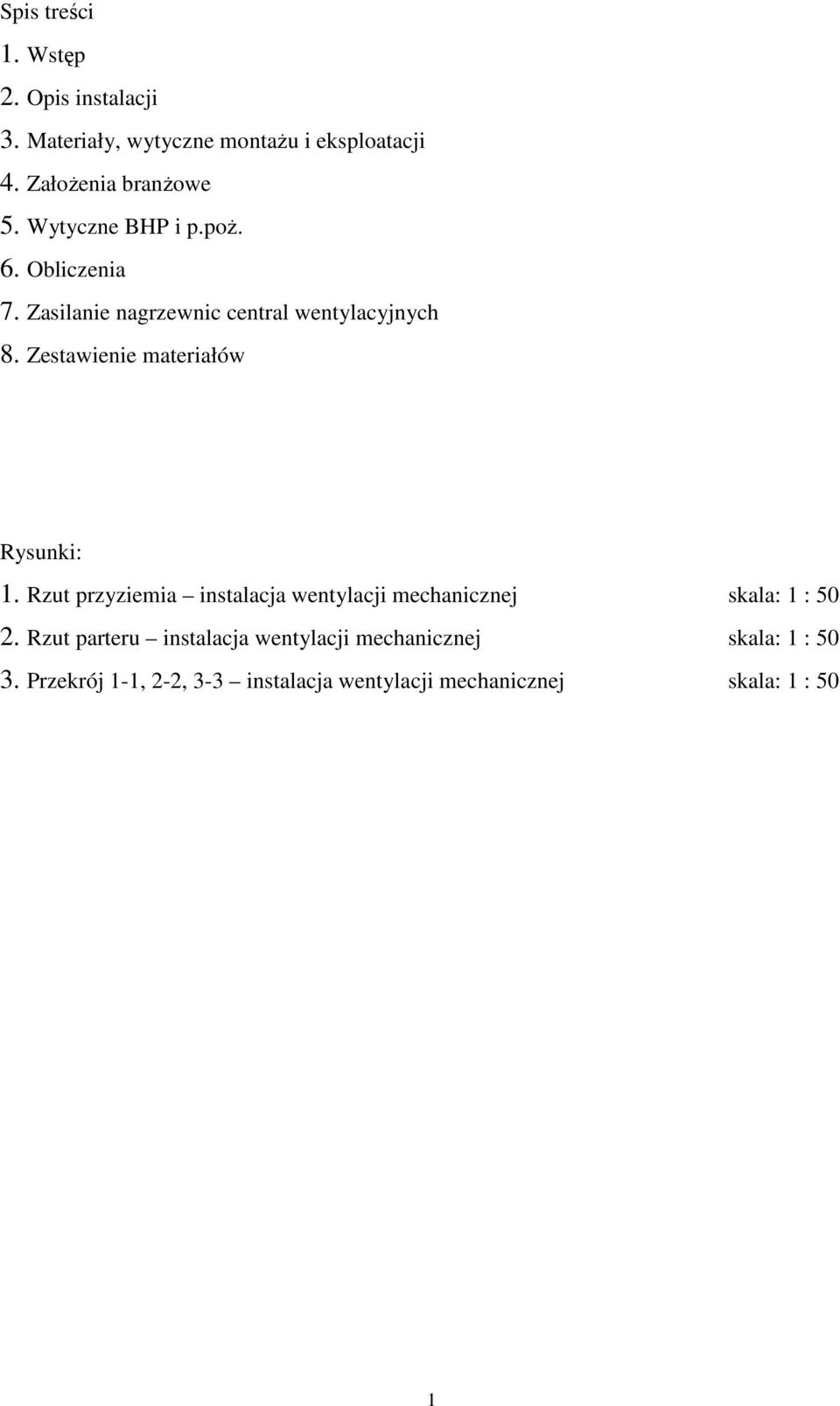Zestawienie materiałów Rysunki: 1. Rzut przyziemia instalacja wentylacji mechanicznej skala: 1 : 50 2.