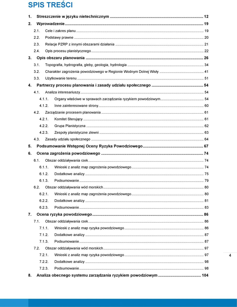 .. 41 3.3. Użytkowanie terenu... 51 4. Partnerzy procesu planowania i zasady udziału społecznego... 54 4.1. Analiza interesariuszy... 54 4.1.1. Organy właściwe w sprawach zarządzania ryzykiem powodziowym.