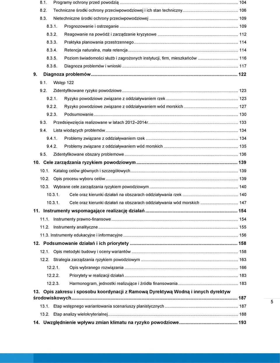 Poziom świadomości służb i zagrożonych instytucji, firm, mieszkańców... 116 8.3.6. Diagnoza problemów i wnioski... 117 9. Diagnoza problemów... 122 9.1. Wstęp 122 9.2. Zidentyfikowane ryzyko powodziowe.