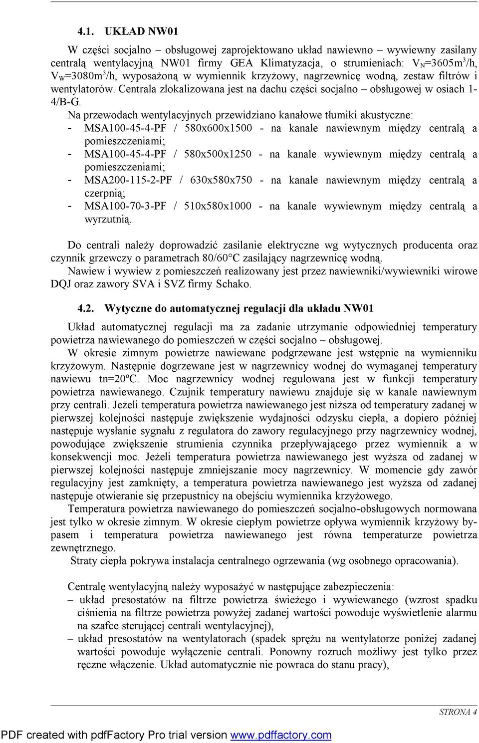 Na przewodach wentylacyjnych przewidziano kanałowe tłumiki akustyczne: - MSA100-45-4-PF / 580x600x1500 - na kanale nawiewnym między centralą a pomieszczeniami; - MSA100-45-4-PF / 580x500x1250 - na