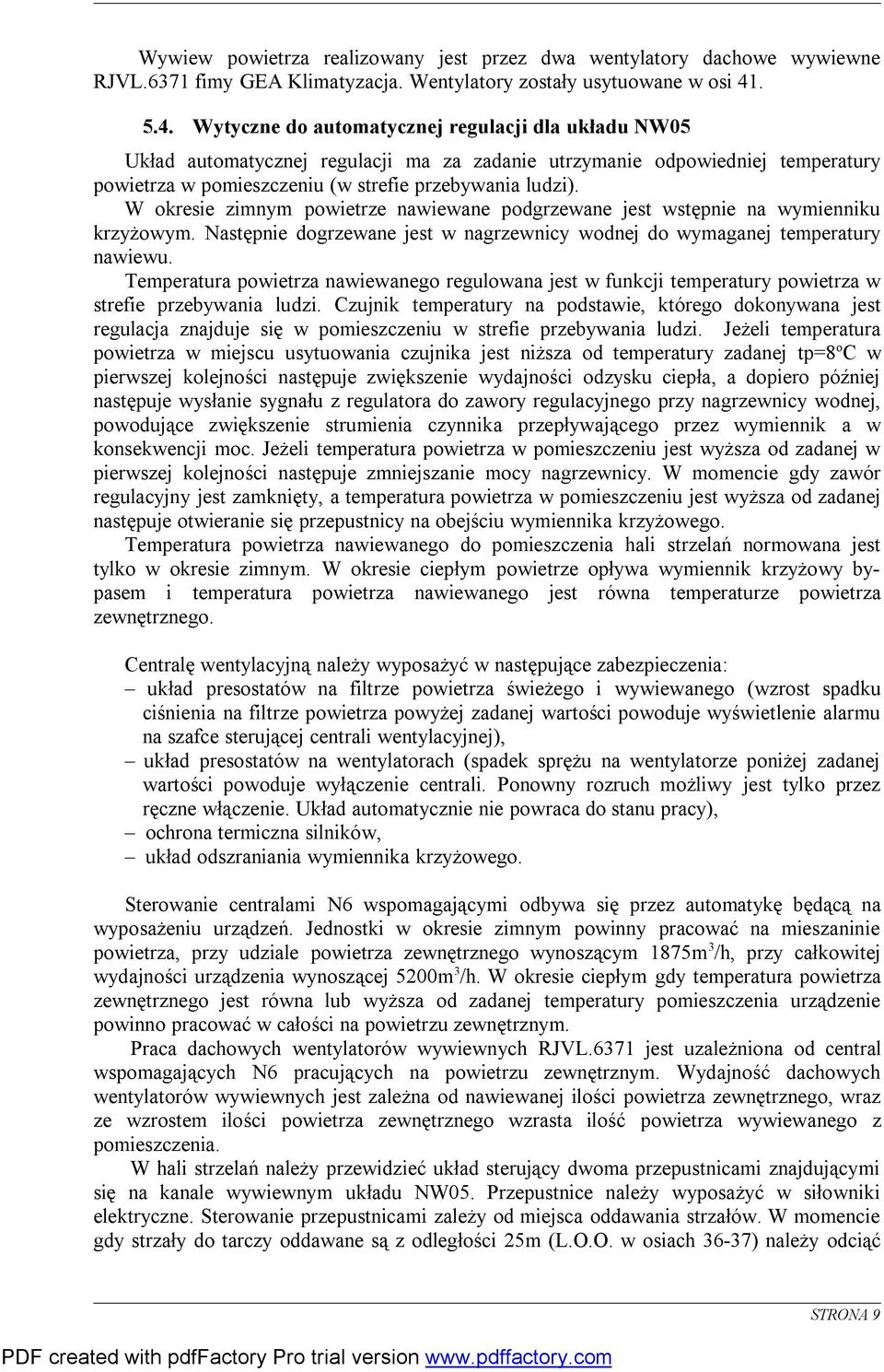 W okresie zimnym powietrze nawiewane podgrzewane jest wstępnie na wymienniku krzyżowym. Następnie dogrzewane jest w nagrzewnicy wodnej do wymaganej temperatury nawiewu.