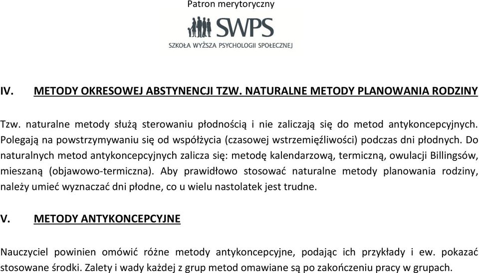 Do naturalnych metod antykoncepcyjnych zalicza się: metodę kalendarzową, termiczną, owulacji Billingsów, mieszaną (objawowo-termiczna).