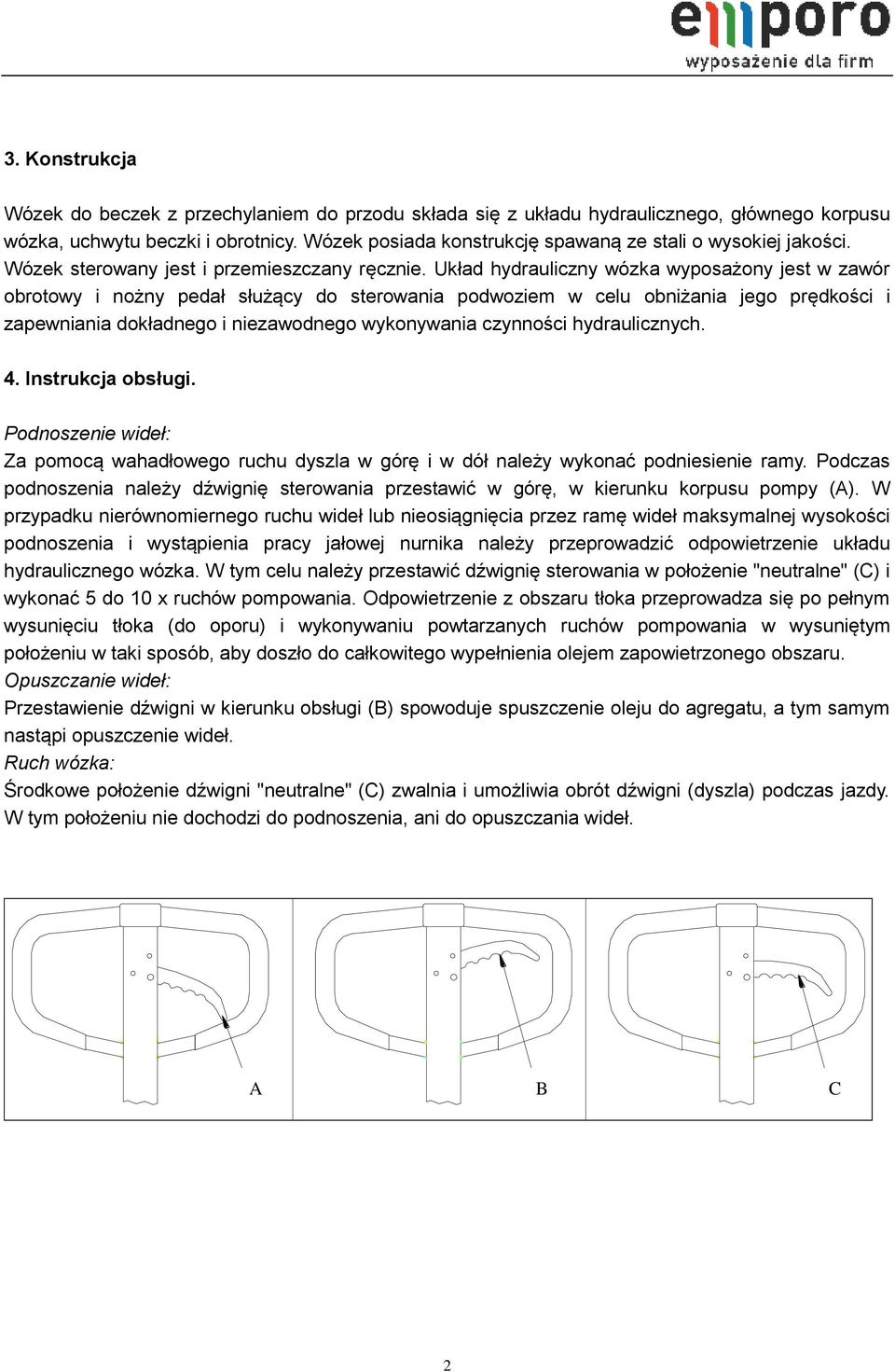 Układ hydrauliczny wózka wyposażony jest w zawór obrotowy i nożny pedał służący do sterowania podwoziem w celu obniżania jego prędkości i zapewniania dokładnego i niezawodnego wykonywania czynności