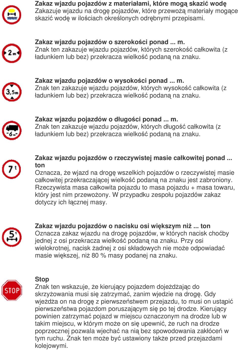 Zakaz wjazdu pojazdów o wysokoci ponad... m. Znak ten zakazuje wjazdu pojazdów, których wysoko całkowita (z ładunkiem lub bez) przekracza wielko podan na znaku. Zakaz wjazdu pojazdów o długoci ponad.