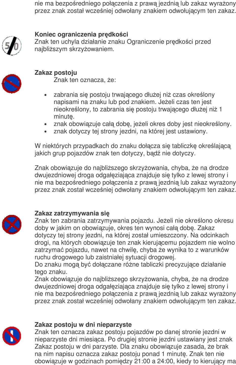 Jeeli czas ten jest nieokrelony, to zabrania si postoju trwajcego dłuej ni 1 minut. znak obowizuje cał dob, jeeli okres doby jest nieokrelony. znak dotyczy tej strony jezdni, na której jest ustawiony.