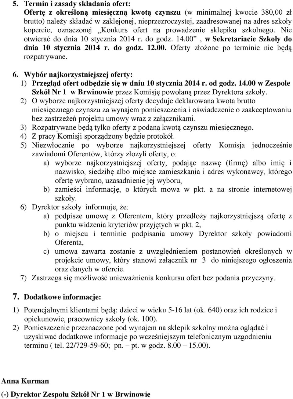 6. Wybór najkorzystniejszej oferty: 1) Przegląd ofert odbędzie się w dniu 10 stycznia 2014 r. od godz. 14.00 w Zespole Szkół Nr 1 w Brwinowie przez Komisję powołaną przez Dyrektora szkoły.