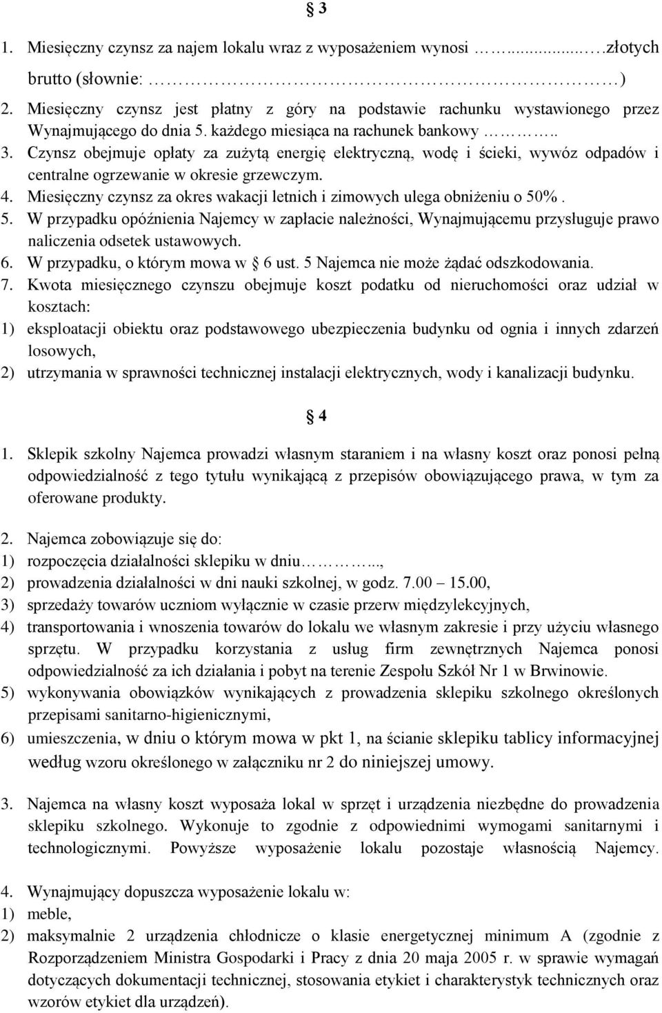 Czynsz obejmuje opłaty za zużytą energię elektryczną, wodę i ścieki, wywóz odpadów i centralne ogrzewanie w okresie grzewczym. 4.
