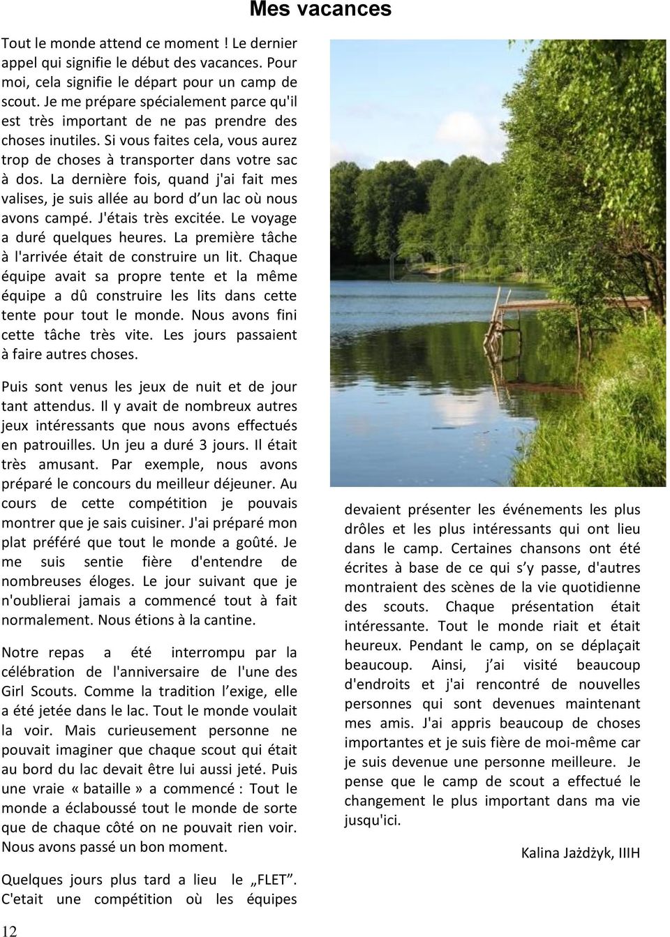 La dernière fois, quand j'ai fait mes valises, je suis allée au bord d un lac où nous avons campé. J'étais très excitée. Le voyage a duré quelques heures.