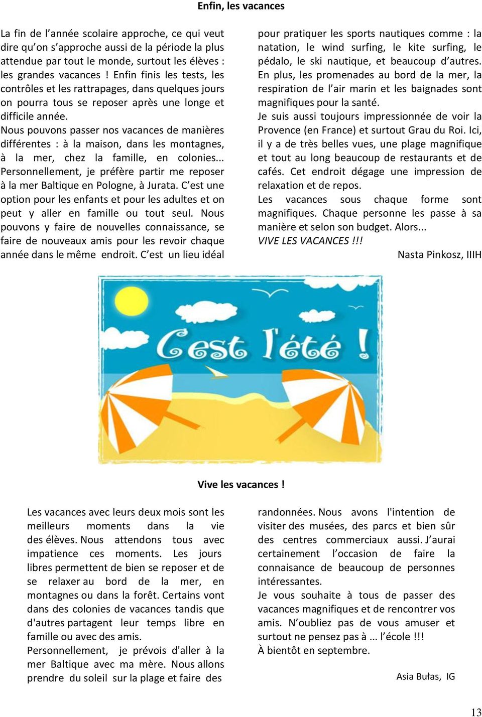 Nous pouvons passer nos vacances de manières différentes : à la maison, dans les montagnes, à la mer, chez la famille, en colonies.