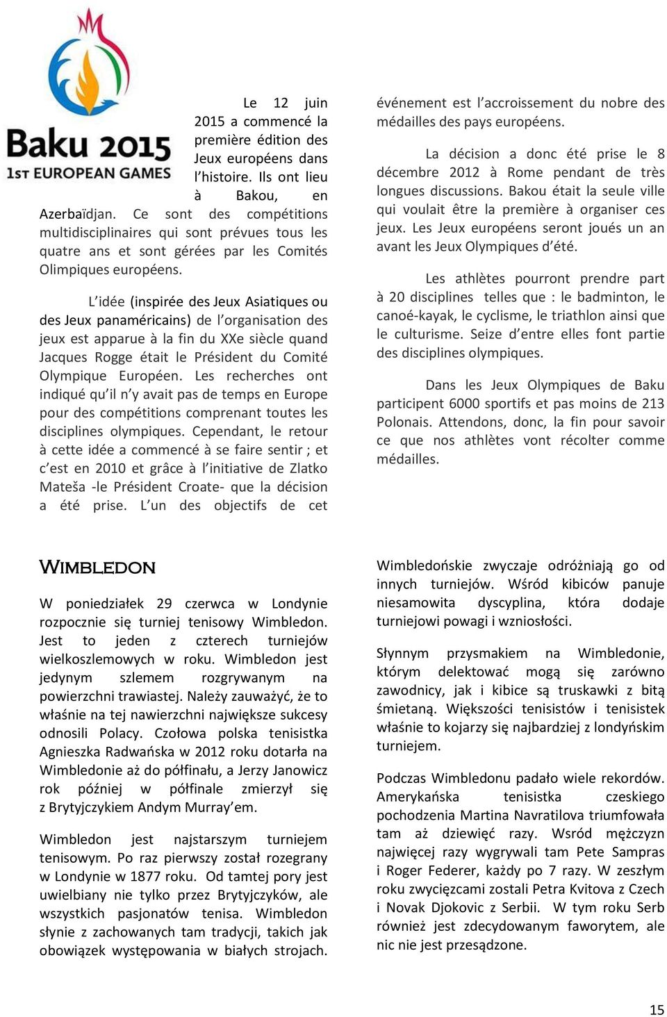 L idée (inspirée des Jeux Asiatiques ou des Jeux panaméricains) de l organisation des jeux est apparue à la fin du XXe siècle quand Jacques Rogge était le Président du Comité Olympique Européen.