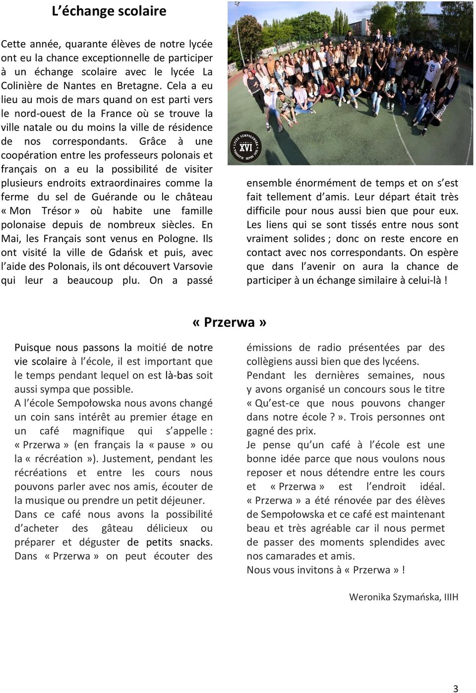 Grâce à une coopération entre les professeurs polonais et français on a eu la possibilité de visiter plusieurs endroits extraordinaires comme la ferme du sel de Guérande ou le château «Mon Trésor» où