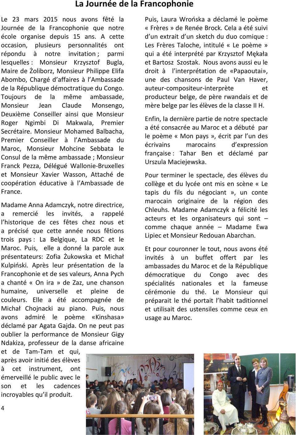 Ambassade de la République démoctratique du Congo. Toujours de la même ambassade, Monsieur Jean Claude Monsengo, Deuxième Conseiller ainsi que Monsieur Roger Ngimbi Di Makwala, Premier Secrétaire.