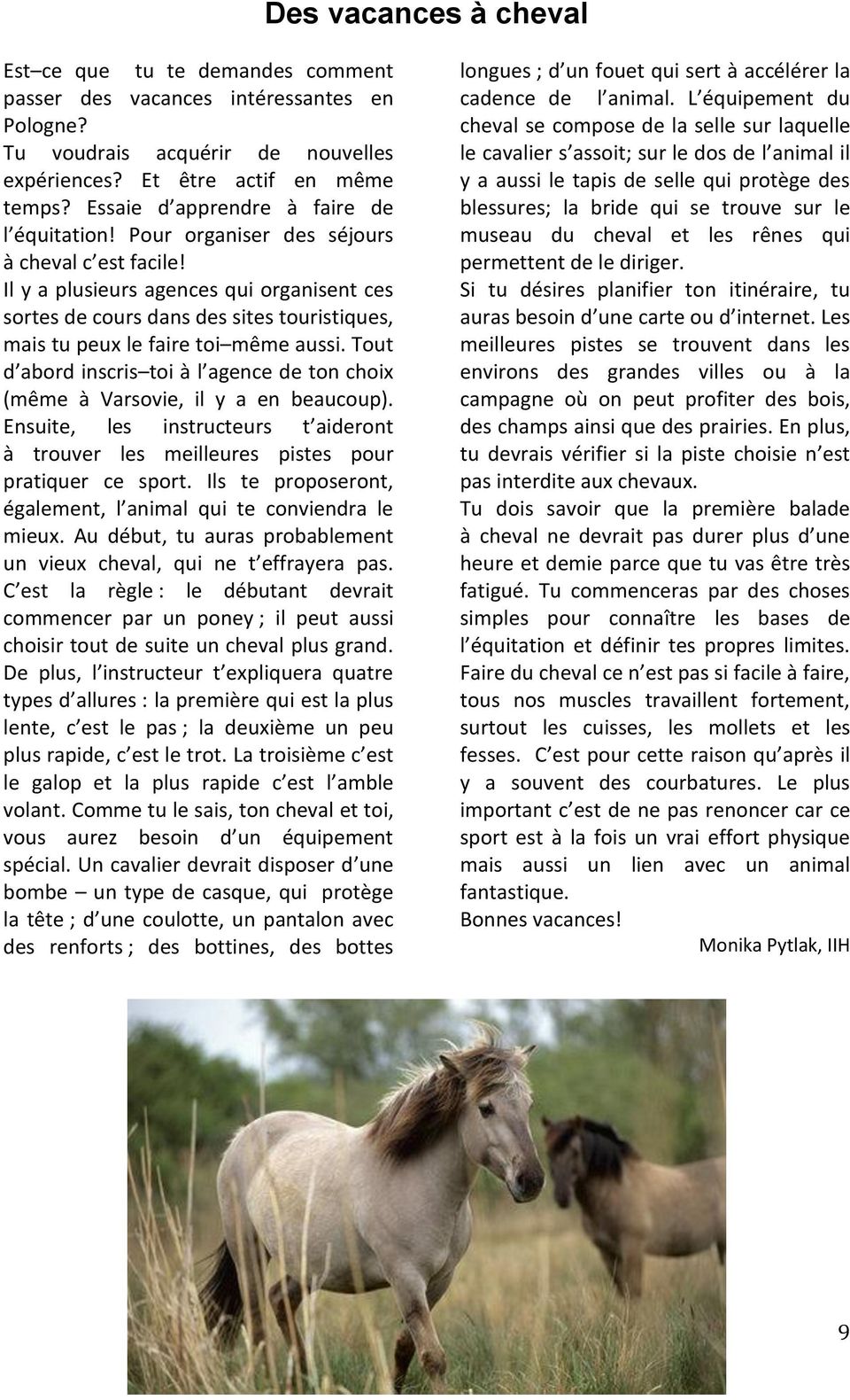 Il y a plusieurs agences qui organisent ces sortes de cours dans des sites touristiques, mais tu peux le faire toi même aussi.
