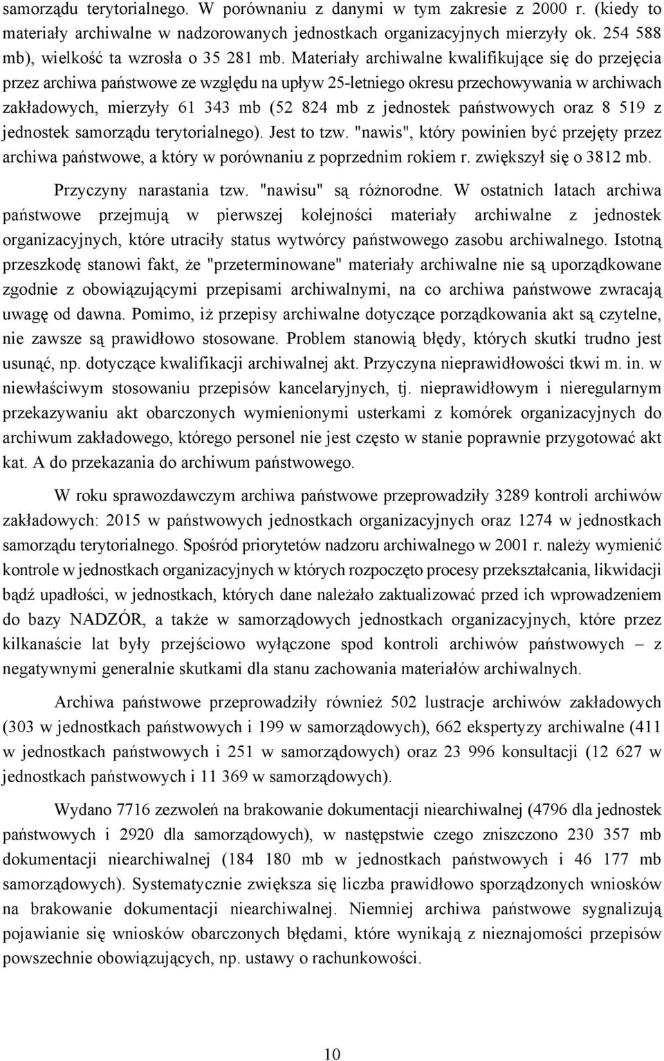 Materiały archiwalne kwalifikujące się do przejęcia przez archiwa państwowe ze względu na upływ 25-letniego okresu przechowywania w archiwach zakładowych, mierzyły 61 343 mb (52 824 mb z jednostek