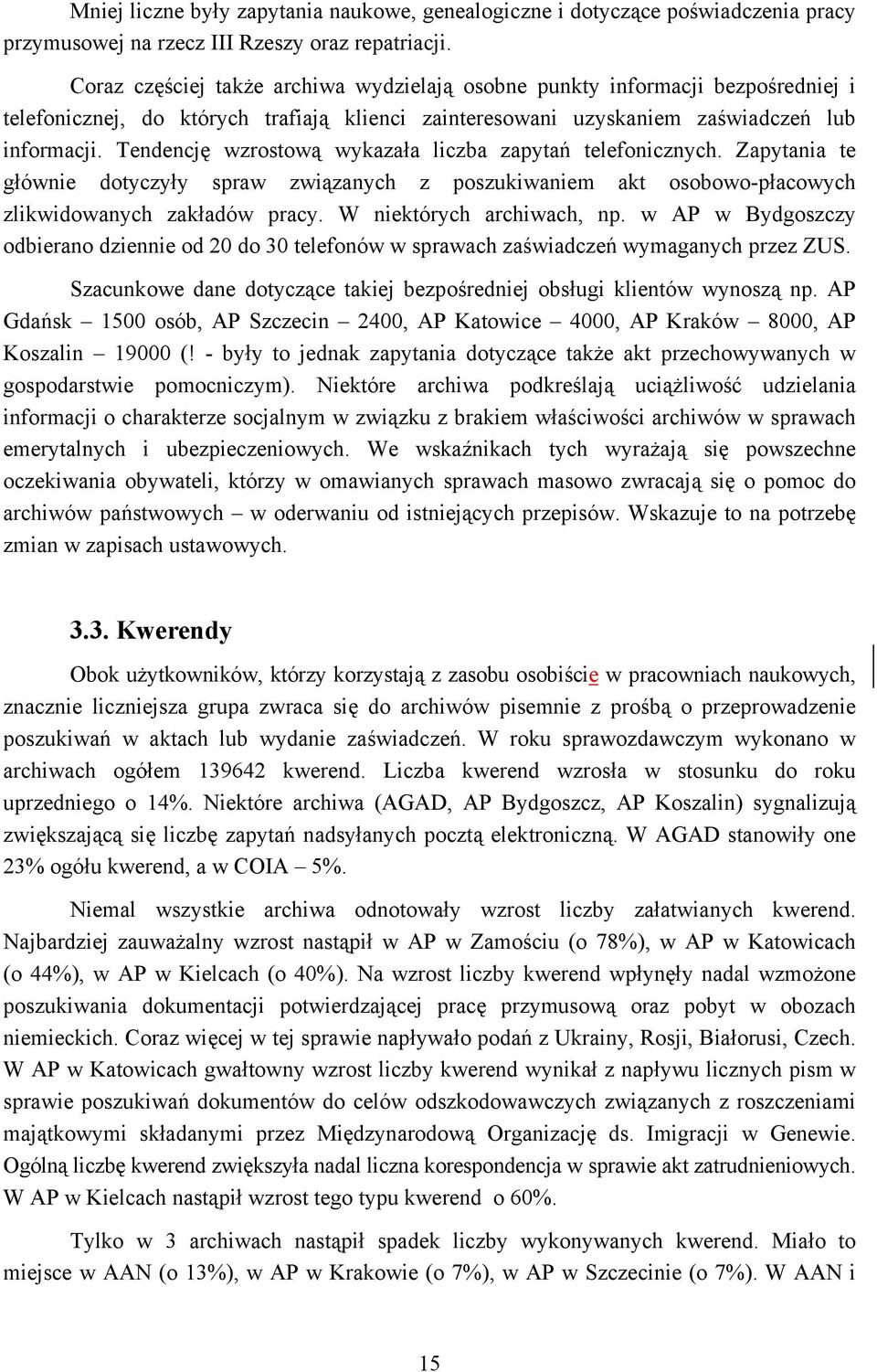 Tendencję wzrostową wykazała liczba zapytań telefonicznych. Zapytania te głównie dotyczyły spraw związanych z poszukiwaniem akt osobowo-płacowych zlikwidowanych zakładów pracy.