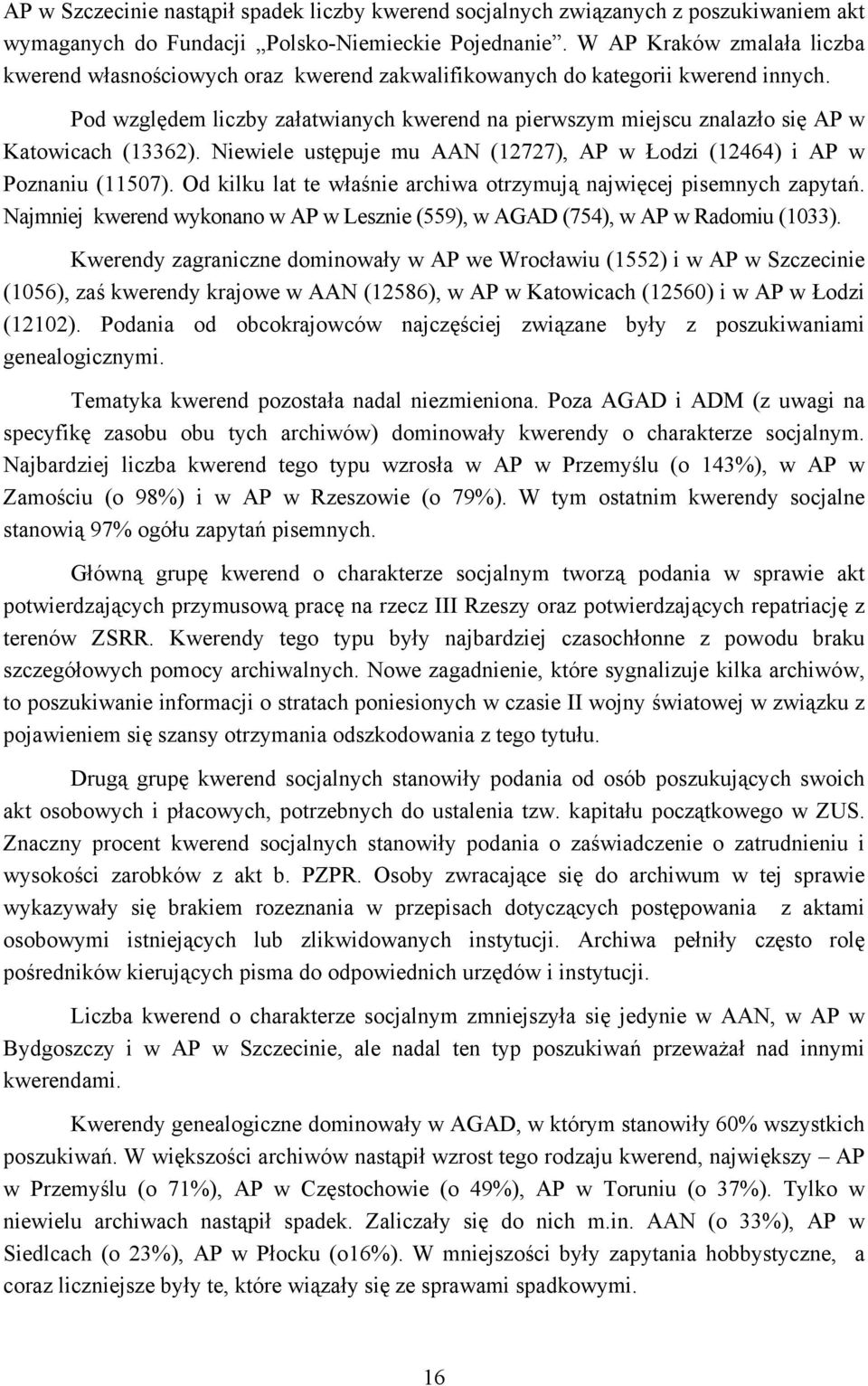 Pod względem liczby załatwianych kwerend na pierwszym miejscu znalazło się AP w Katowicach (13362). Niewiele ustępuje mu AAN (12727), AP w Łodzi (12464) i AP w Poznaniu (11507).