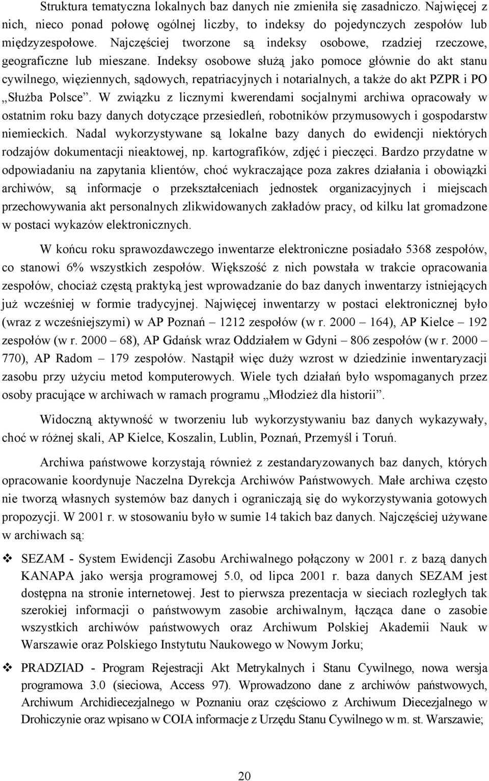 Indeksy osobowe służą jako pomoce głównie do akt stanu cywilnego, więziennych, sądowych, repatriacyjnych i notarialnych, a także do akt PZPR i PO Służba Polsce.