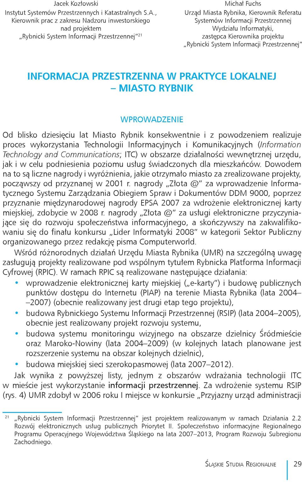 Wydziału Informatyki, zastępca Kierownika projektu Rybnicki System Informacji Przestrzennej Informacja przestrzenna w praktyce lokalnej Miasto Rybnik Wprowadzenie Od blisko dziesięciu lat Miasto