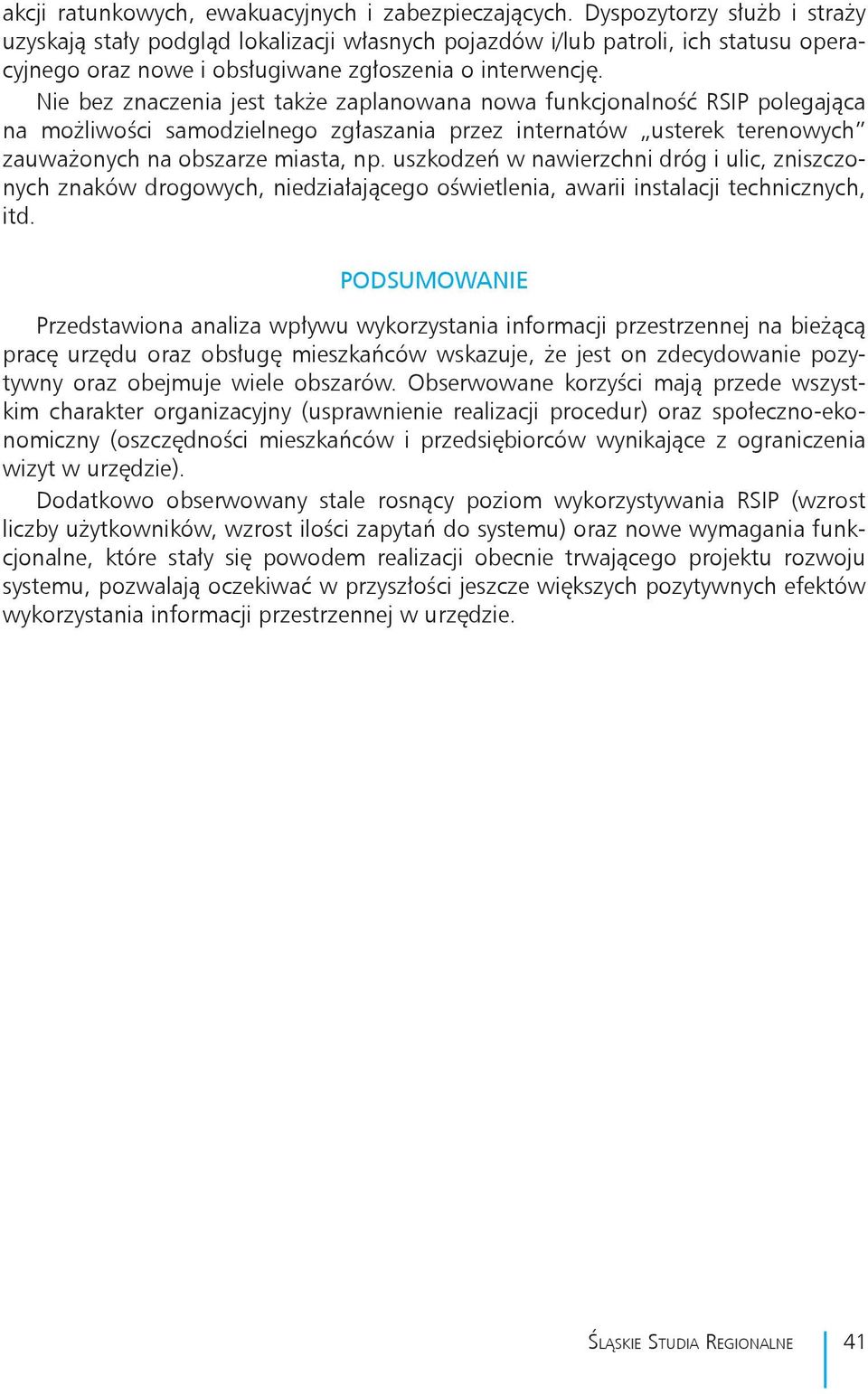 Nie bez znaczenia jest także zaplanowana nowa funkcjonalność RSIP polegająca na możliwości samodzielnego zgłaszania przez internatów usterek terenowych zauważonych na obszarze miasta, np.