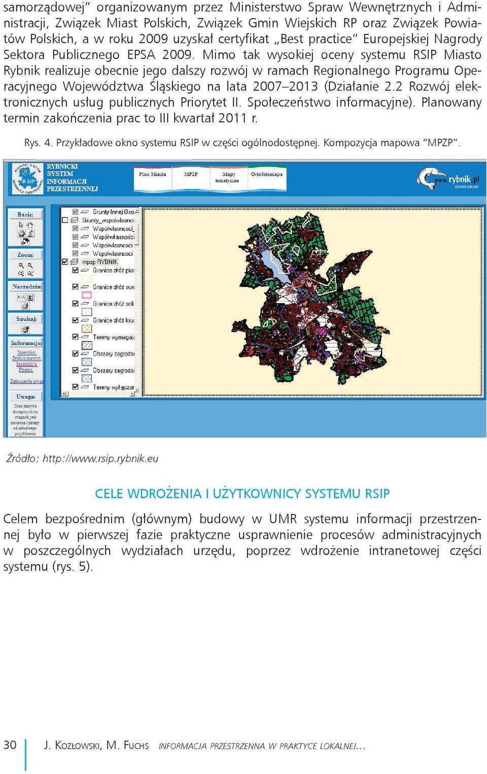Mimo tak wysokiej oceny systemu RSIP Miasto Rybnik realizuje obecnie jego dalszy rozwój w ramach Regionalnego Programu Operacyjnego Mimo tak wysokiej Województwa oceny systemu Śląskiego RSIP na