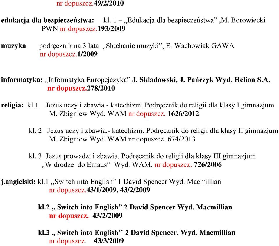 Podręcznik do religii dla klasy I gimnazjum M. Zbigniew Wyd. WAM nr dopuszcz. 1626/2012 kl. 2 Jezus uczy i zbawia.- katechizm. Podręcznik do religii dla klasy II gimnazjum M. Zbigniew Wyd. WAM nr dopuszcz. 674/2013 kl.