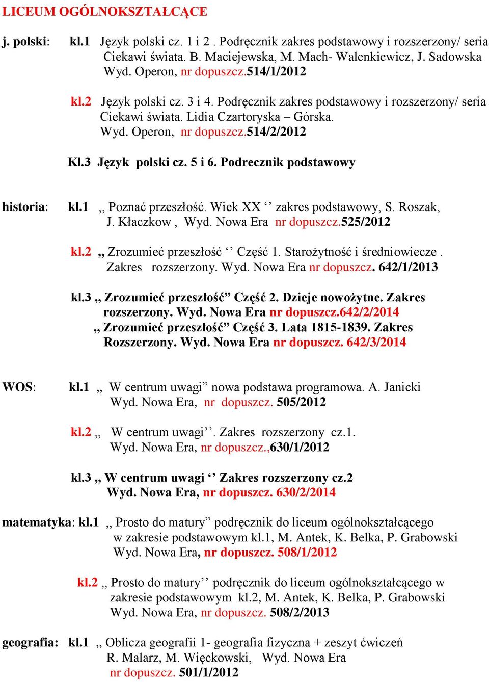 3 Język polski cz. 5 i 6. Podrecznik podstawowy historia: kl.1,, Poznać przeszłość. Wiek XX zakres podstawowy, S. Roszak, J. Kłaczkow, Wyd. Nowa Era nr dopuszcz.