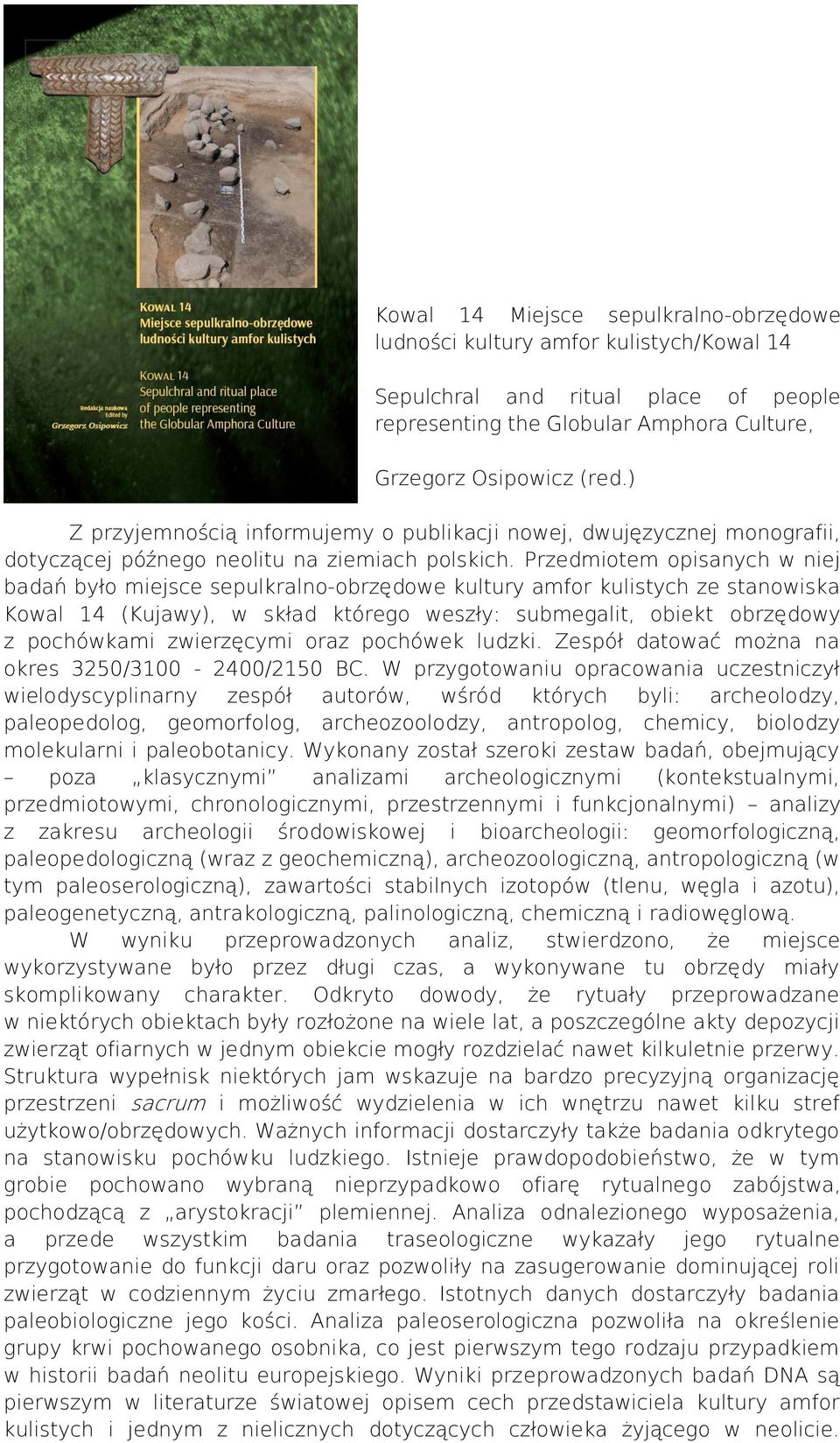 Przedmiotem opisanych w niej badań było miejsce sepulkralno-obrzędowe kultury amfor kulistych ze stanowiska Kowal 14 (Kujawy), w skład którego weszły: submegalit, obiekt obrzędowy z pochówkami