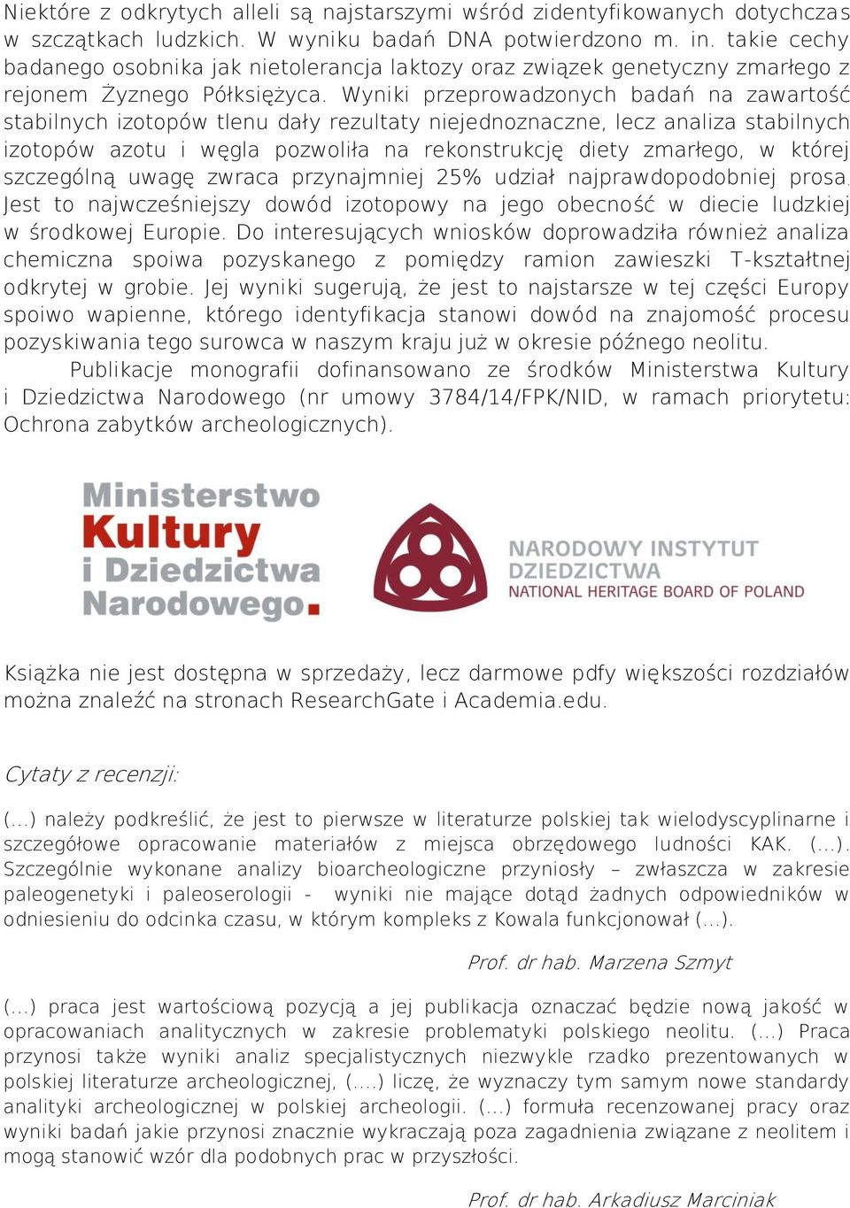 Wyniki przeprowadzonych badań na zawartość stabilnych izotopów tlenu dały rezultaty niejednoznaczne, lecz analiza stabilnych izotopów azotu i węgla pozwoliła na rekonstrukcję diety zmarłego, w której