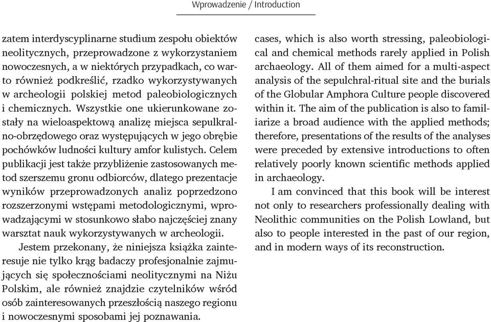 Wszystkie one ukierunkowane zostały na wieloaspektową analizę miejsca sepulkralno-obrzędowego oraz występujących w jego obrębie pochówków ludności kultury amfor kulistych.