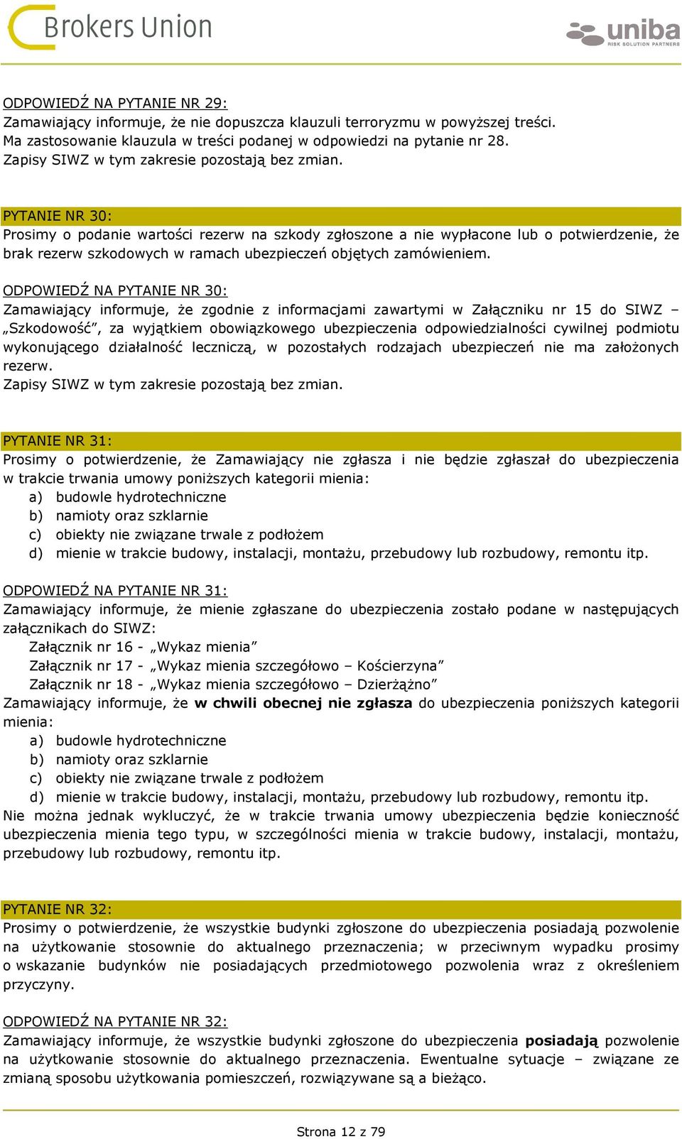 ODPOWIEDŹ NA PYTANIE NR 30: Zamawiający informuje, że zgodnie z informacjami zawartymi w Załączniku nr 15 do SIWZ Szkodowość, za wyjątkiem obowiązkowego ubezpieczenia odpowiedzialności cywilnej